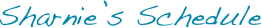 Sharnie’s Schedule